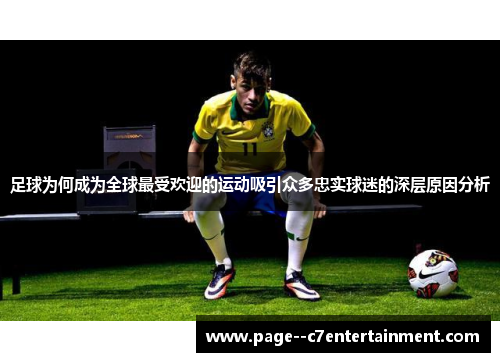 足球为何成为全球最受欢迎的运动吸引众多忠实球迷的深层原因分析