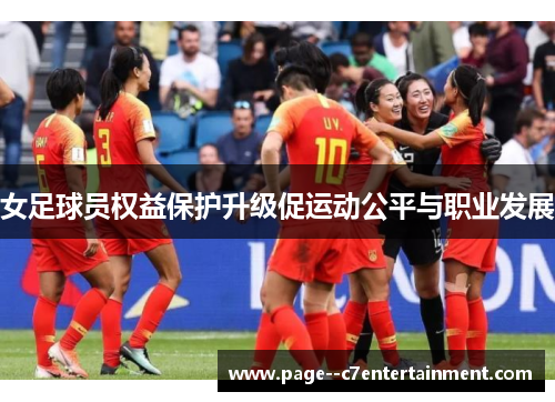 女足球员权益保护升级促运动公平与职业发展