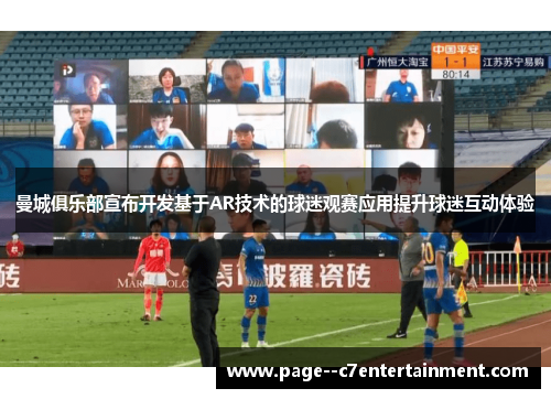 曼城俱乐部宣布开发基于AR技术的球迷观赛应用提升球迷互动体验 曼城俱乐部宣布开发基于AR技术的球迷观赛应用提升球迷互动体验
