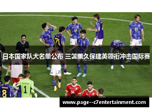 日本国家队大名单公布 三笘薰久保建英领衔冲击国际赛 日本国家队大名单公布 三笘薰久保建英领衔冲击国际赛