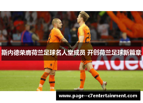 斯内德荣膺荷兰足球名人堂成员 开创荷兰足球新篇章 斯内德荣膺荷兰足球名人堂成员 开创荷兰足球新篇章