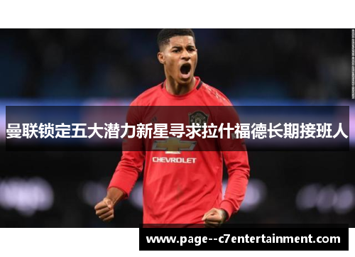 曼联锁定五大潜力新星寻求拉什福德长期接班人