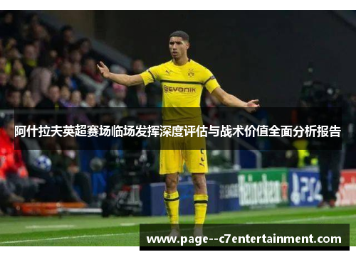 阿什拉夫英超赛场临场发挥深度评估与战术价值全面分析报告