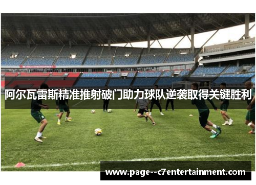 阿尔瓦雷斯精准推射破门助力球队逆袭取得关键胜利