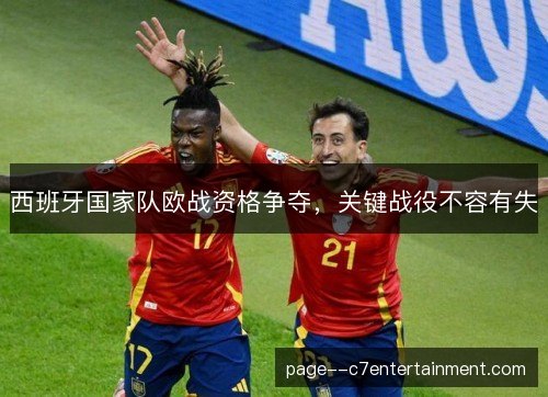 西班牙国家队欧战资格争夺，关键战役不容有失